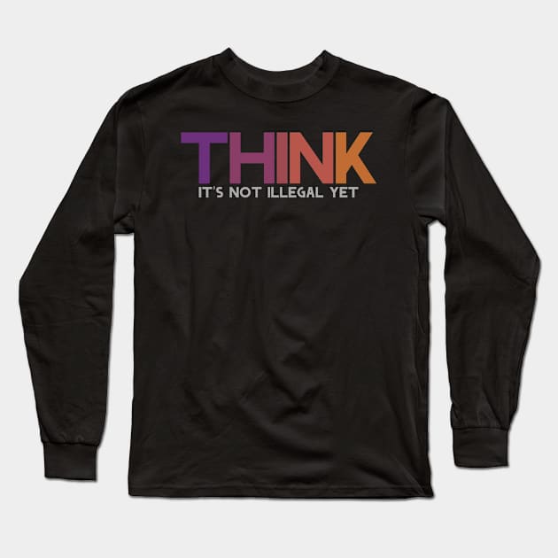 Think It's not illegal yet Long Sleeve T-Shirt by Horisondesignz